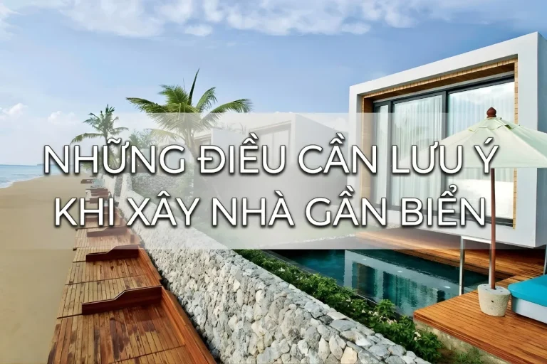 Xây Nhà Gần Biển Cần Lưu Ý Gì? – Hướng Dẫn Chi Tiết 2026