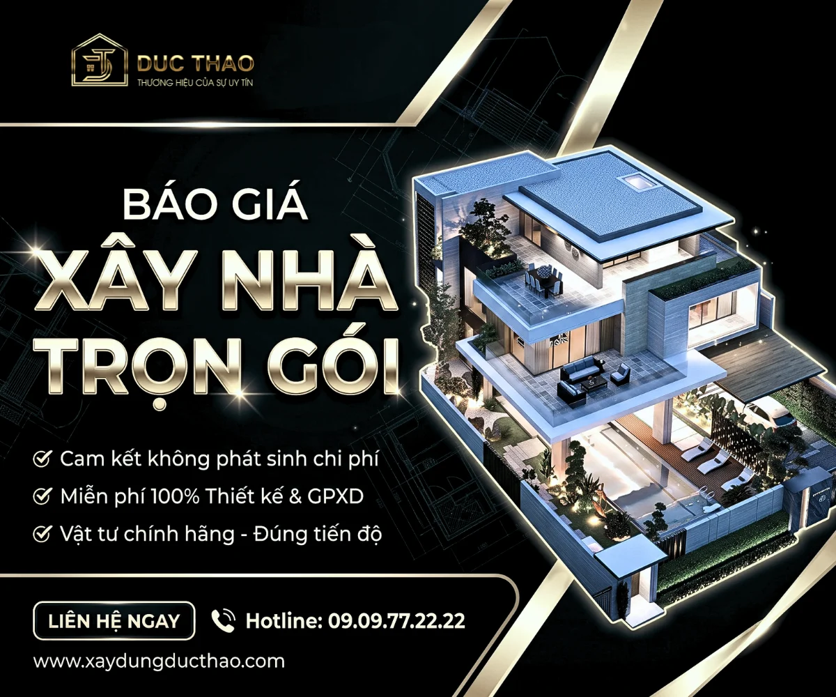 Báo giá xây nhà trọn gói Đức Thảo – cam kết không phát sinh, miễn phí thiết kế và giấy phép xây dựng